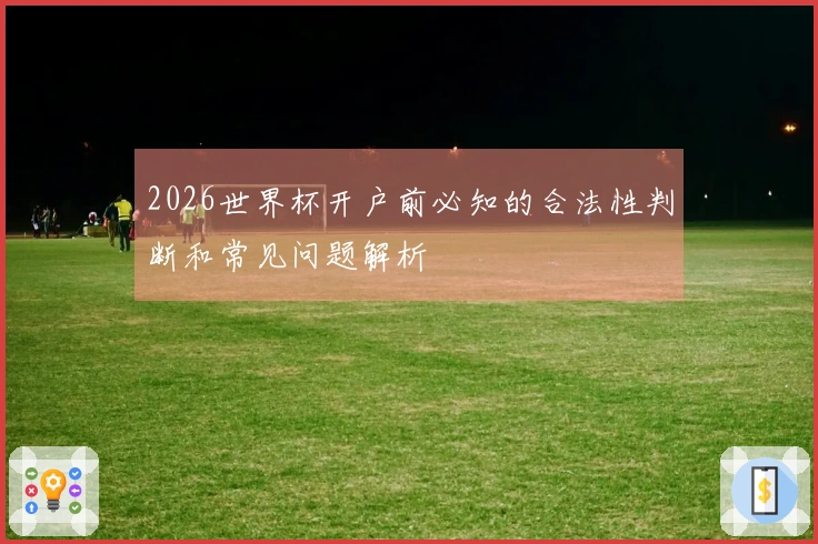 2026世界杯开户前必知的合法性判断和常见问题解析