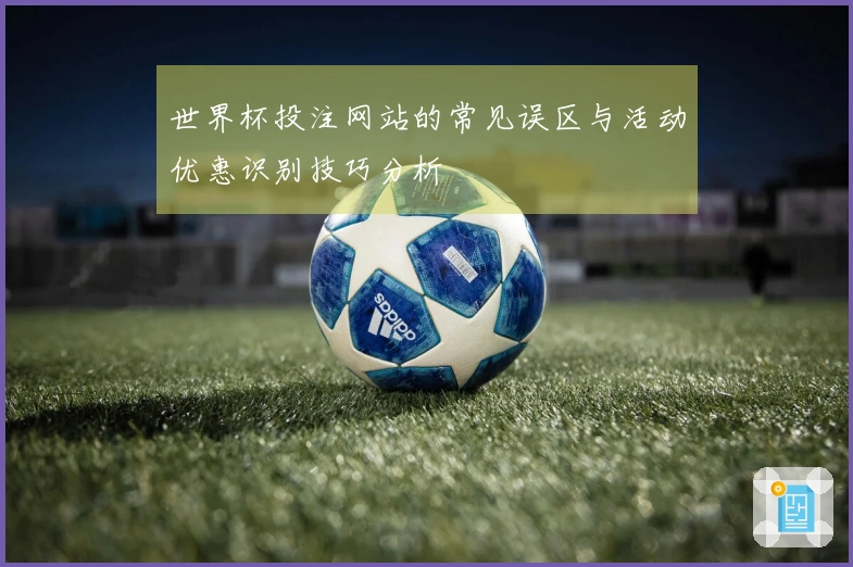 世界杯投注网站的常见误区与活动优惠识别技巧分析