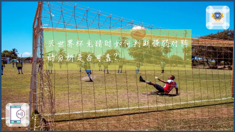 买世界杯竞猜时如何判断强弱对阵的分析是否可靠？