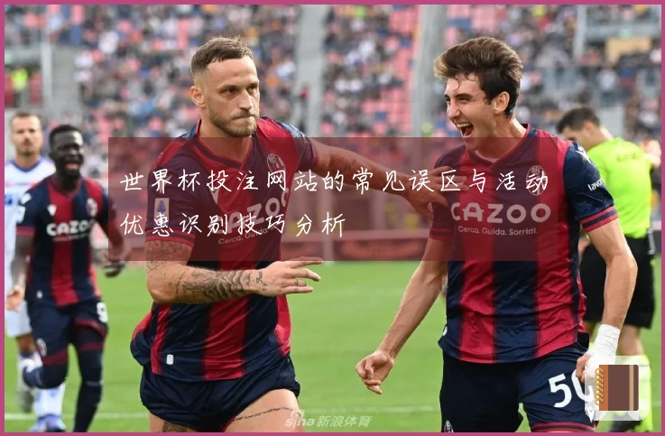 世界杯投注网站的常见误区与活动优惠识别技巧分析